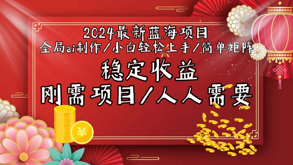 2024最新蓝海项目全局ai制作视频，小白轻松上手，简单矩阵，收入稳定搞副业-副业刚需-兼职-网赚搞副业网