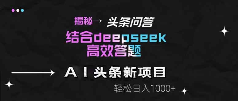 揭秘头条问答新玩法！结合deepseek高效答题，轻松日入1000+搞副业-副业刚需-兼职-网赚搞副业网