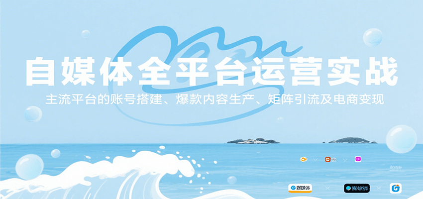 自媒体全平台运营实战，主流平台的账号搭建、爆款内容生产、矩阵引流及电商变现搞副业-副业刚需-兼职-网赚搞副业网