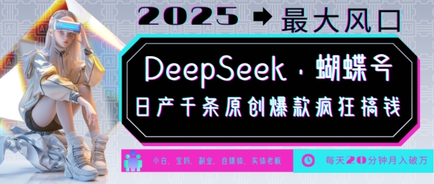 DeepSeek+蝴蝶号，2025年最大风口，日产千条原创爆款，轻松月入破W搞副业-副业刚需-兼职-网赚搞副业网