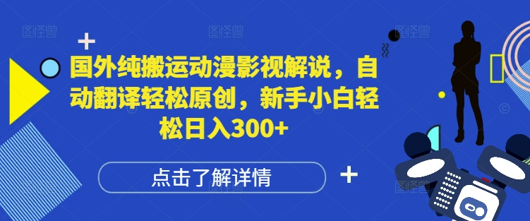 国外纯搬运动漫影视解说，自动翻译轻松原创，新手小白轻松日入300+【揭秘】搞副业-副业刚需-兼职-网赚搞副业网