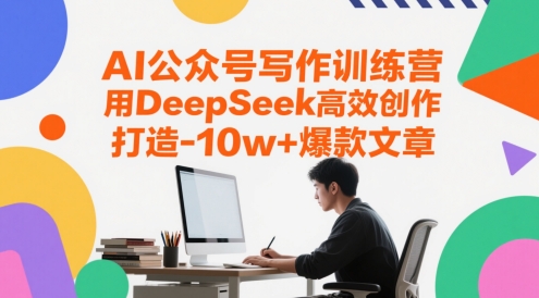 AI公众号写作训练营，用DeepSeek高效创作，打造10w+爆款文章搞副业-副业刚需-兼职-网赚搞副业网