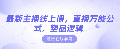 最新主播线上课，直播万能公式，塑品逻辑搞副业-副业刚需-兼职-网赚搞副业网