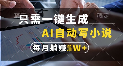 只需一键生成，AI全自动写小说，可一键生成120w字，每月躺着收益过1w+【揭秘】搞副业-副业刚需-兼职-网赚搞副业网