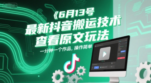 6月13号最新抖音搬运技术，查看原文玩法，一分钟一个作品，操作简单搞副业-副业刚需-兼职-网赚搞副业网