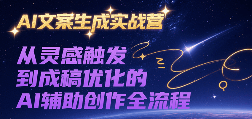 AI文案生成实战营，从灵感触发到成稿优化的AI辅助创作全流程搞副业-副业刚需-兼职-网赚搞副业网