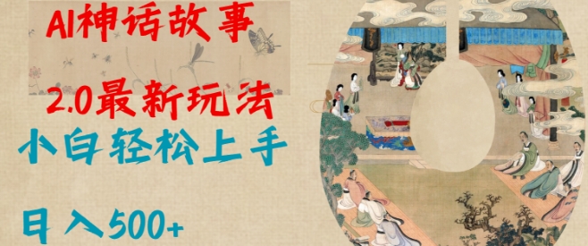 Al神话故事2.0最新玩法，小白轻松上手，日入多张搞副业-副业刚需-兼职-网赚搞副业网