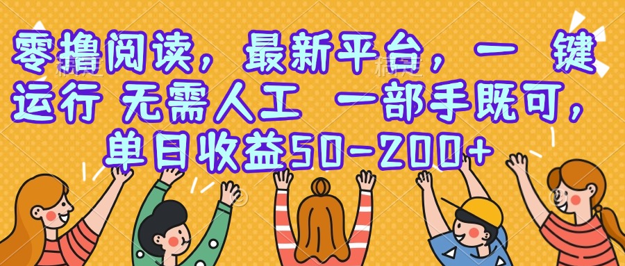 零撸阅读，最新平台，一键运行，无需人工 一部手机即可，单日收益50-200+搞副业-副业刚需-兼职-网赚搞副业网
