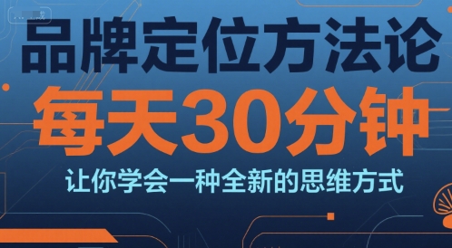 品牌定位方法论，每天30钟分让你学会一种全新的思维方式搞副业-副业刚需-兼职-网赚搞副业网