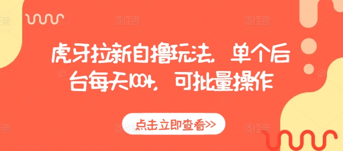 虎牙拉新自撸玩法，单个后台每天100+，可批量操作搞副业-副业刚需-兼职-网赚搞副业网