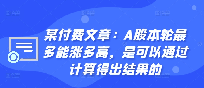 某付费文章：A股本轮最多能涨多高，是可以通过计算得出结果的搞副业-副业刚需-兼职-网赚搞副业网