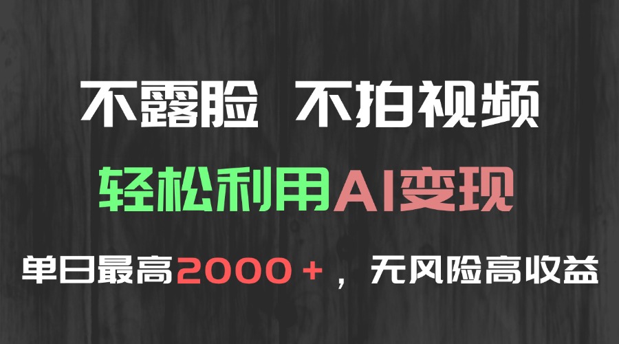 不露脸，不拍视频，轻松利用AI变现，单日最高2000＋，无风险高利润搞副业-副业刚需-兼职-网赚搞副业网