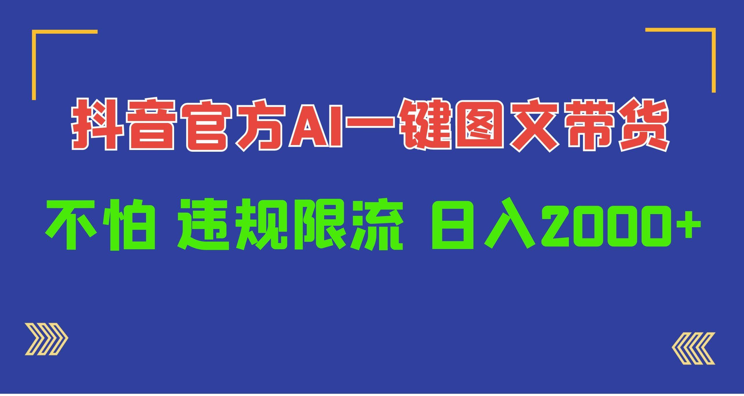 (10005期)日入1000+抖音官方AI工具，一键图文带货，不怕违规限流搞副业-副业刚需-兼职-网赚搞副业网