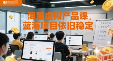 淘宝虚拟产品课，蓝海项目依旧稳定搞副业-副业刚需-兼职-网赚搞副业网
