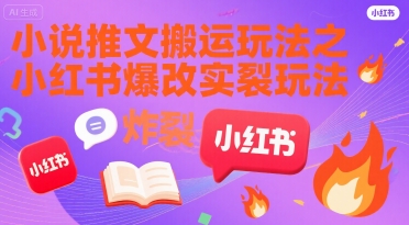 小说推文搬运玩法之小红书，小红书爆改实长炸裂玩法搞副业-副业刚需-兼职-网赚搞副业网
