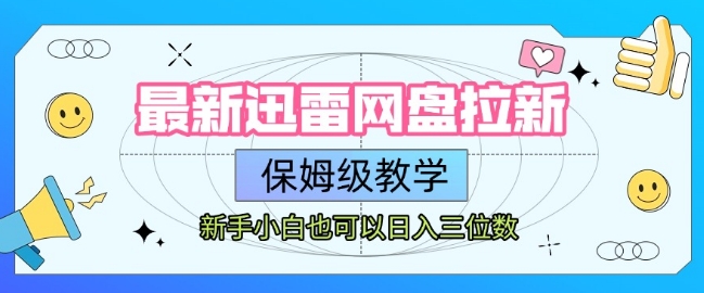 最新迅雷网盘拉新，保姆级教学，新手小白也可以日入三位数搞副业-副业刚需-兼职-网赚搞副业网