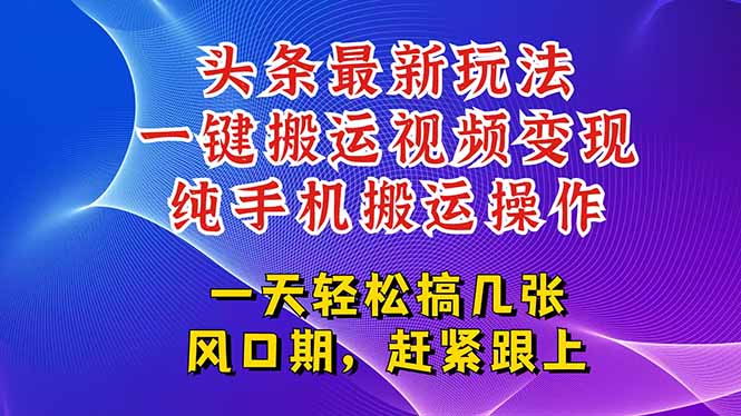 今日头条最新玩法，一键搬运视频也能轻松变现，随随便便就爆百万流量，…搞副业-副业刚需-兼职-网赚搞副业网