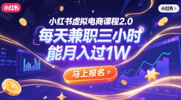 小红书虚拟电商课程2.0，每天兼职三小时，能月入过1W搞副业-副业刚需-兼职-网赚搞副业网