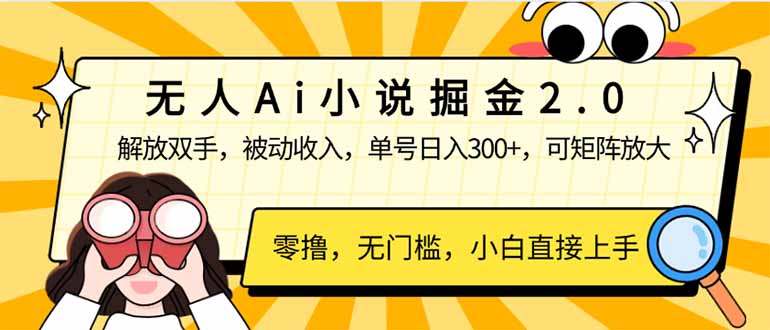 无人Ai小说掘金2.0，被动收入，解放双手，单号日入300+，可矩阵操作，…搞副业-副业刚需-兼职-网赚搞副业网