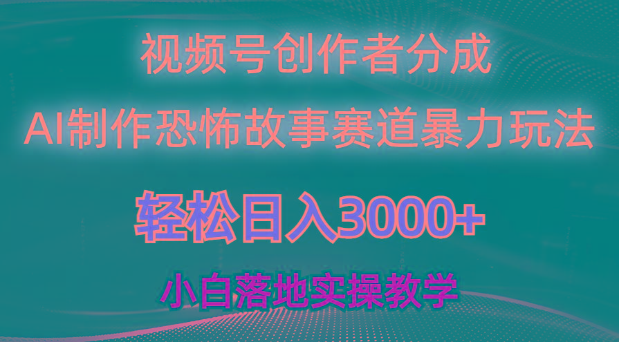 日入3000+，视频号AI恐怖故事赛道暴力玩法，轻松过原创，小白也能轻松上手搞副业-副业刚需-兼职-网赚搞副业网