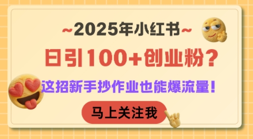 2025年小红书日引100+创业粉？这招新手抄作业也能爆流量！搞副业-副业刚需-兼职-网赚搞副业网