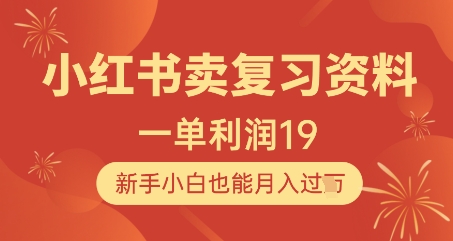 小红书卖复习资料，1单利润19，新手小白也能月入过W搞副业-副业刚需-兼职-网赚搞副业网