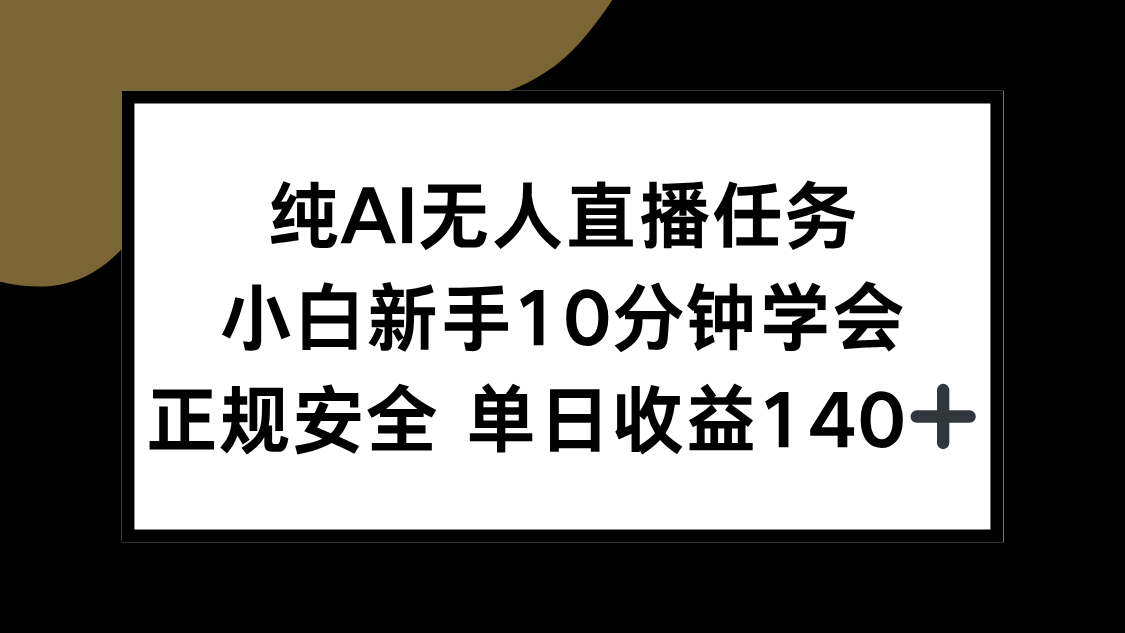 纯AI无人直播任务，小白新手10分钟学会 ，正规安全 单日收益140+搞副业-副业刚需-兼职-网赚搞副业网