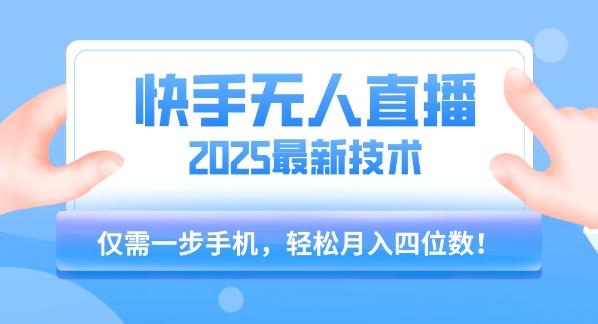 【快手无人直播】2025年最新玩法，只需一部手机，轻松月入四位数【揭秘】搞副业-副业刚需-兼职-网赚搞副业网