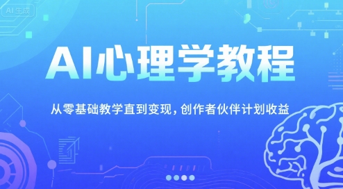 AI心理学教程，从零基础教学直到变现，创作者伙伴计划收益搞副业-副业刚需-兼职-网赚搞副业网