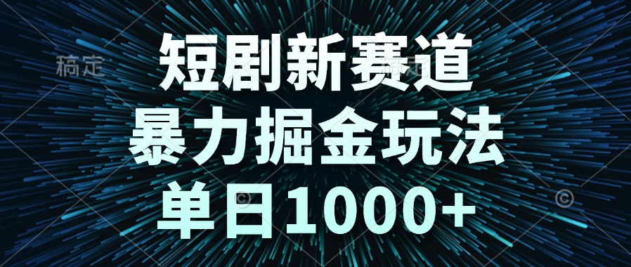 短剧新赛道，暴力掘金玩法，单日1000+搞副业-副业刚需-兼职-网赚搞副业网