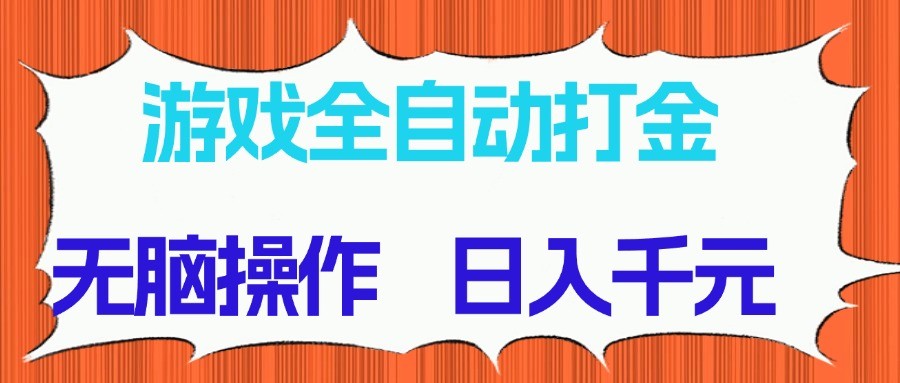游戏全自动打金项目，无脑操作，日入千元，长期稳定收益搞副业-副业刚需-兼职-网赚搞副业网
