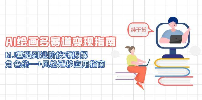 AI绘画多赛道变现指南：MJ基础到进阶技巧拆解，角色统一+风格迁移应用指南搞副业-副业刚需-兼职-网赚搞副业网