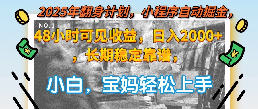 2025年翻身计划，小程序自动掘金48小时可见收益，日入2000+，长期稳定…搞副业-副业刚需-兼职-网赚搞副业网