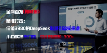 精准打击：价值3980的DeepSeek私域引流实操课，小白实操无门槛，日引精准粉300+搞副业-副业刚需-兼职-网赚搞副业网