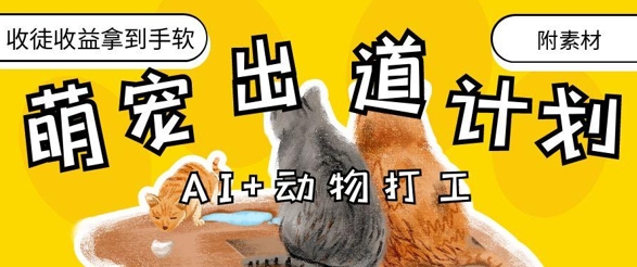 AI+动物打工，治愈系萌宠出道计划，收徒变现到手软搞副业-副业刚需-兼职-网赚搞副业网