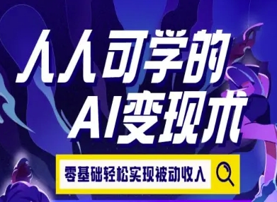 人人可学的AI变现术，零基础轻松实现被动收入搞副业-副业刚需-兼职-网赚搞副业网