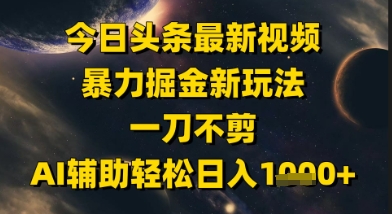 今日头条最新美女视频暴力掘金新玩法，一刀不剪，AI辅助轻松日入1k+搞副业-副业刚需-兼职-网赚搞副业网
