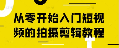 从零开始入门短视频的拍摄剪辑教程搞副业-副业刚需-兼职-网赚搞副业网