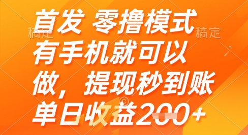 首发零撸模式，有手机就可以做，提现秒到账单日收益2张+【揭秘】搞副业-副业刚需-兼职-网赚搞副业网