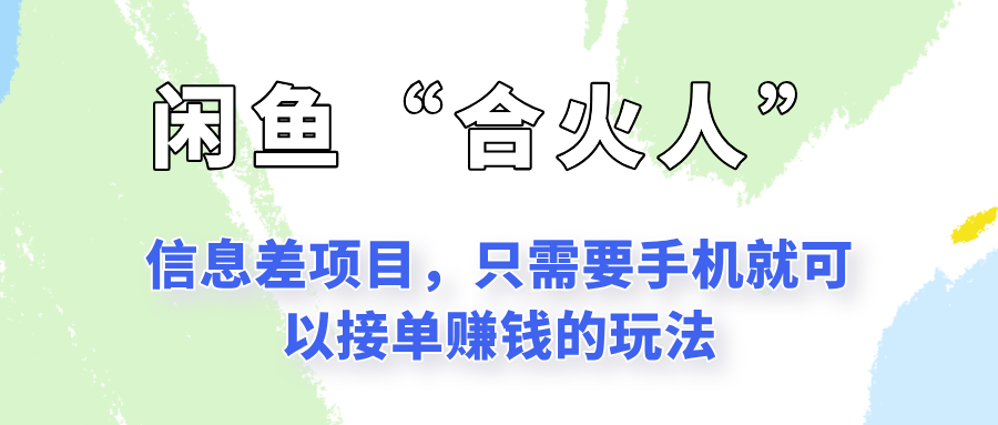 闲鱼“合火人”玩法，一个只需要手机就能赚钱的小项目搞副业-副业刚需-兼职-网赚搞副业网