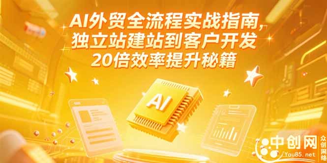 AI外贸全流程实战指南，独立站建站到客户开发，20倍效率提升秘籍(更新6月搞副业-副业刚需-兼职-网赚搞副业网