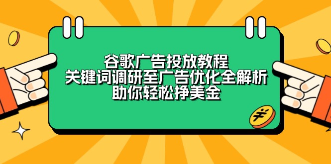 谷歌广告投放教程：关键词调研至广告优化全解析，助你轻松挣美金搞副业-副业刚需-兼职-网赚搞副业网