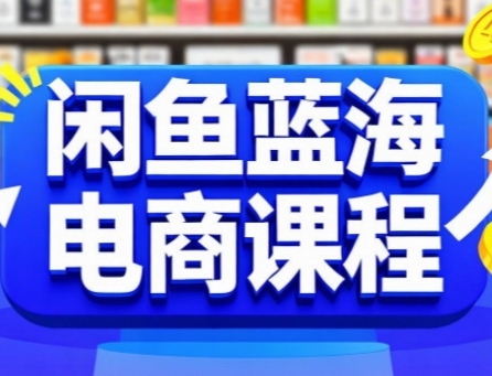 闲鱼蓝海电商课程，手把手助你快速上手，轻松实现闲鱼稳定盈利搞副业-副业刚需-兼职-网赚搞副业网