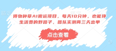 得物种草AI搬运项目，每天10分钟，也能挣生活费的野路子，团队实测两三天出单搞副业-副业刚需-兼职-网赚搞副业网