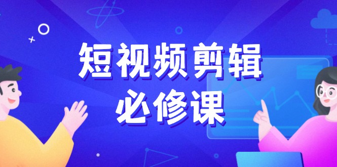 短视频剪辑必修课，百万剪辑师成长秘籍，找素材、拆片、案例拆解搞副业-副业刚需-兼职-网赚搞副业网