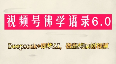 视频号佛学禅语6.0，用Deepseek+即梦ai，做纯原创视频，新手小白，也能月入1W+搞副业-副业刚需-兼职-网赚搞副业网