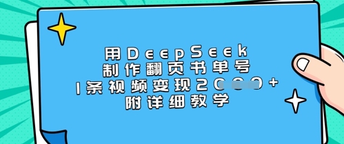 用DeepSeek制作翻页书单号，1条视频变现上千，附详细教学搞副业-副业刚需-兼职-网赚搞副业网