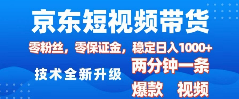 京东短视频带货，2025火爆项目，0粉丝，0保证金，操作简单，2分钟一条原创视频，日入1k【揭秘】搞副业-副业刚需-兼职-网赚搞副业网