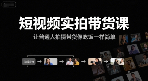 短视频实拍带货课，让普通人拍摄带货像吃饭一样简单搞副业-副业刚需-兼职-网赚搞副业网