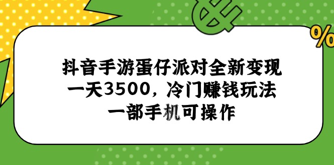 抖音手游蛋仔派对全新变现，一天3500，冷门赚钱玩法，一部手机可操作搞副业-副业刚需-兼职-网赚搞副业网